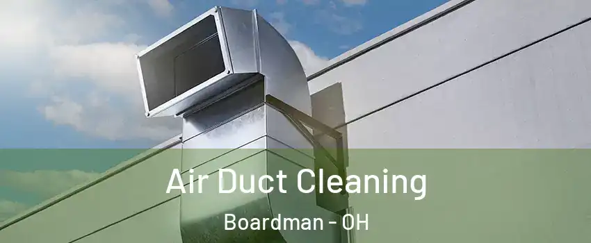  Air Duct Cleaning Boardman - OH