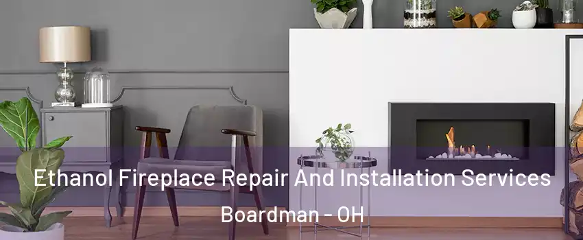  Ethanol Fireplace Repair And Installation Services Boardman - OH