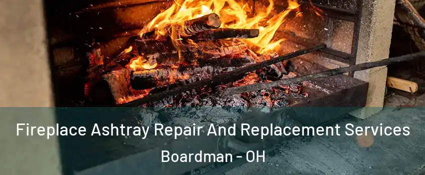  Fireplace Ashtray Repair And Replacement Services Boardman - OH