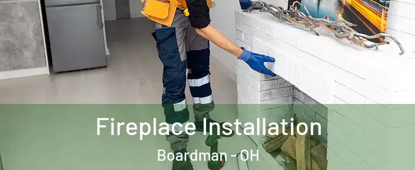  Fireplace Installation Boardman - OH
