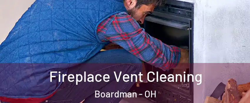  Fireplace Vent Cleaning Boardman - OH
