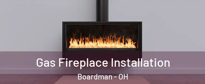  Gas Fireplace Installation Boardman - OH