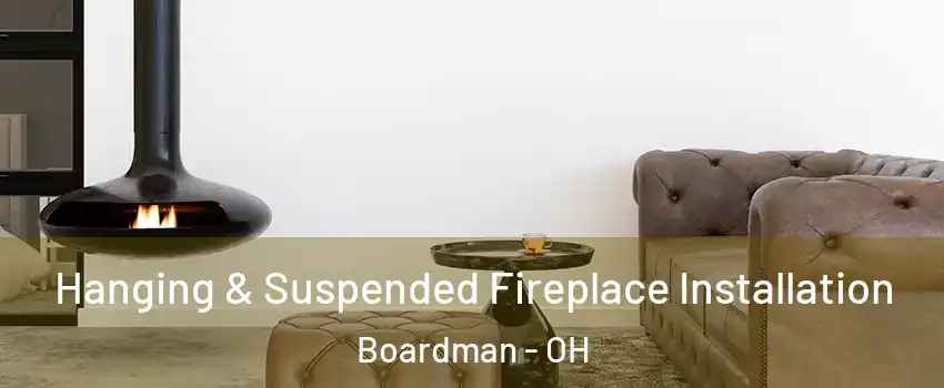  Hanging & Suspended Fireplace Installation Boardman - OH