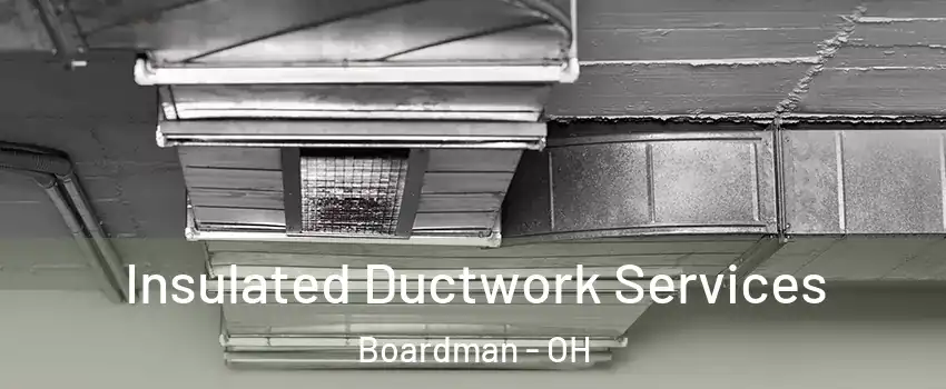  Insulated Ductwork Services Boardman - OH