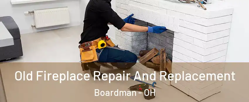  Old Fireplace Repair And Replacement Boardman - OH