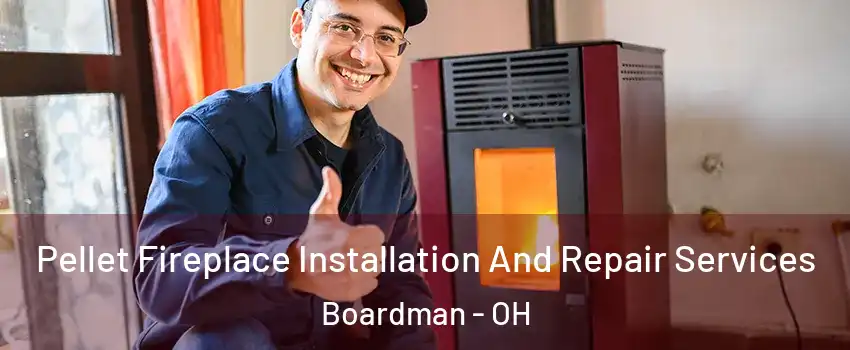  Pellet Fireplace Installation And Repair Services Boardman - OH