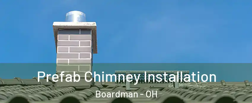  Prefab Chimney Installation Boardman - OH