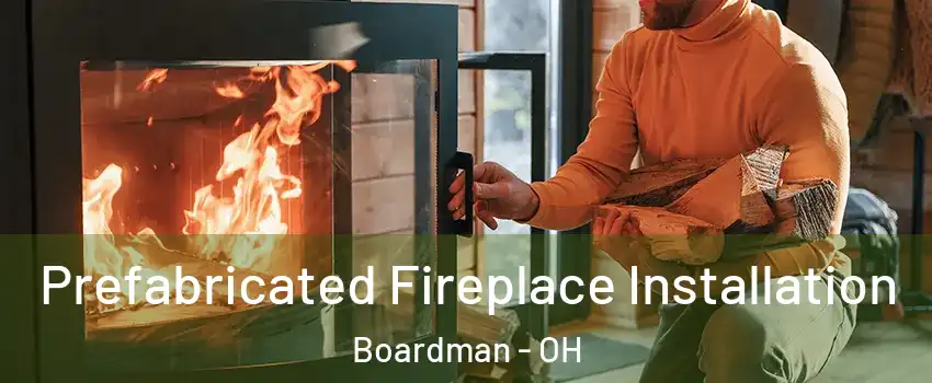  Prefabricated Fireplace Installation Boardman - OH