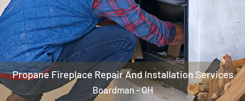  Propane Fireplace Repair And Installation Services Boardman - OH