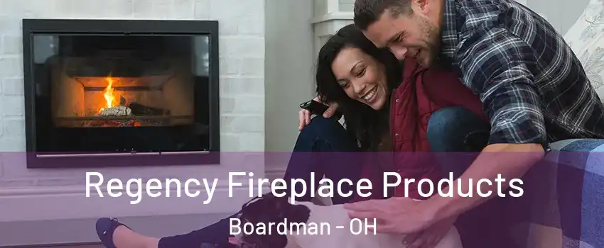  Regency Fireplace Products Boardman - OH