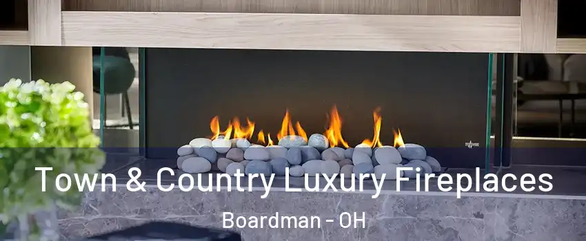 Town & Country Luxury Fireplaces Boardman - OH