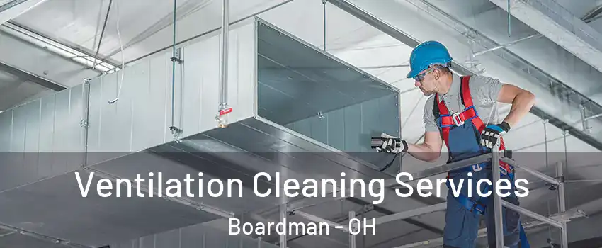  Ventilation Cleaning Services Boardman - OH