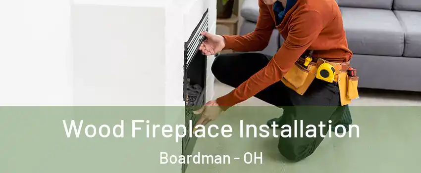  Wood Fireplace Installation Boardman - OH