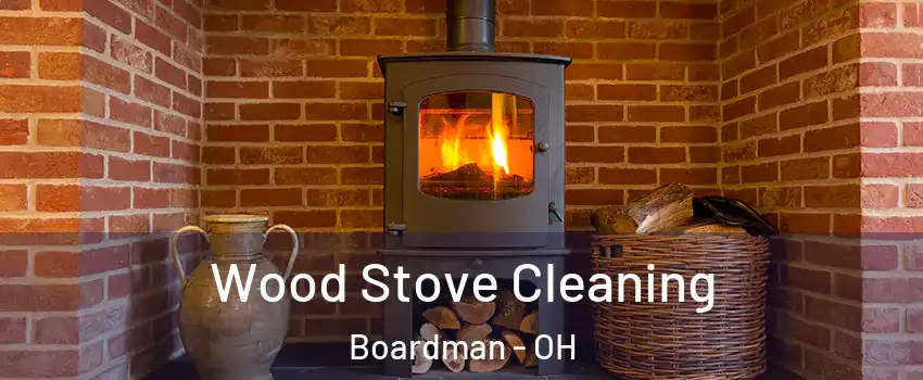  Wood Stove Cleaning Boardman - OH