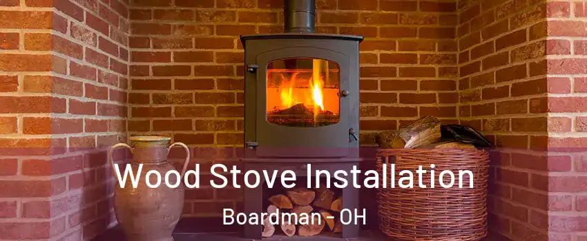  Wood Stove Installation Boardman - OH